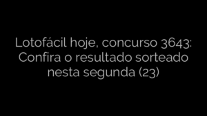 ​Lotofácil hoje, concurso 3643: Confira o resultado sorteado nesta segunda (23) 